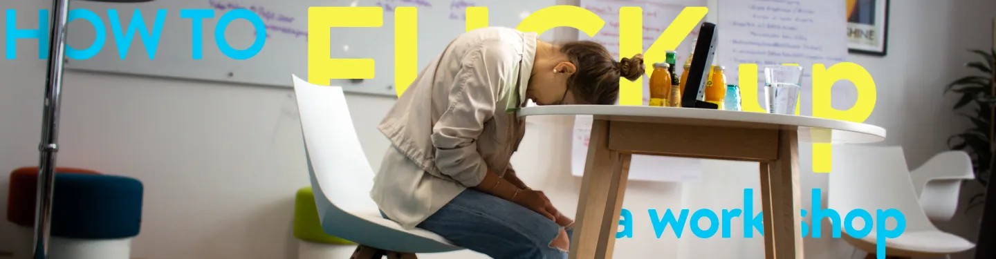 How To Fuck Up A Workshop